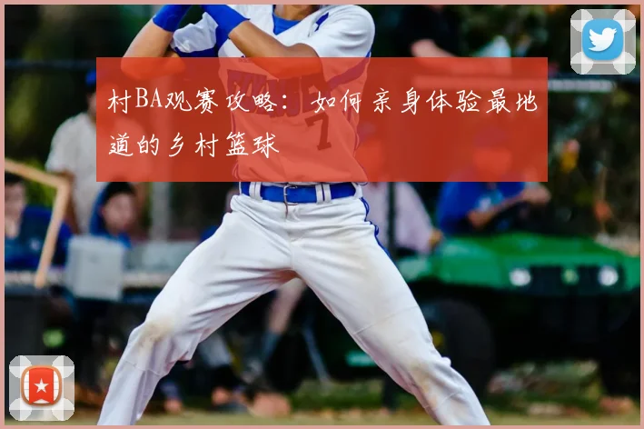 村BA观赛攻略：如何亲身体验最地道的乡村篮球